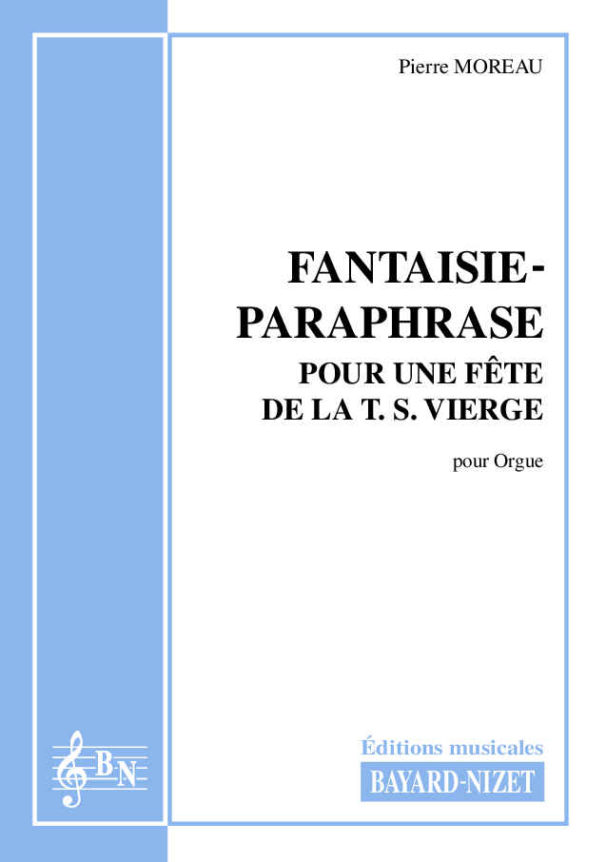 Fantaisie-Paraphrase pour une fête de la T.S. Vierge - Compositeur MOREAU Pierre - Pour Orgue - Editions musicales Bayard-Nizet