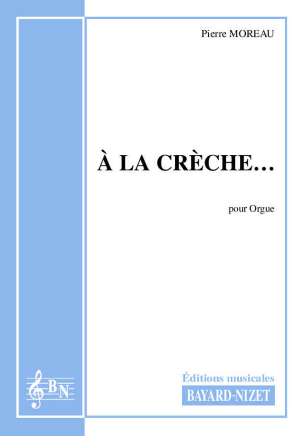 A la Crèche - Compositeur MOREAU Pierre - Pour Orgue - Editions musicales Bayard-Nizet