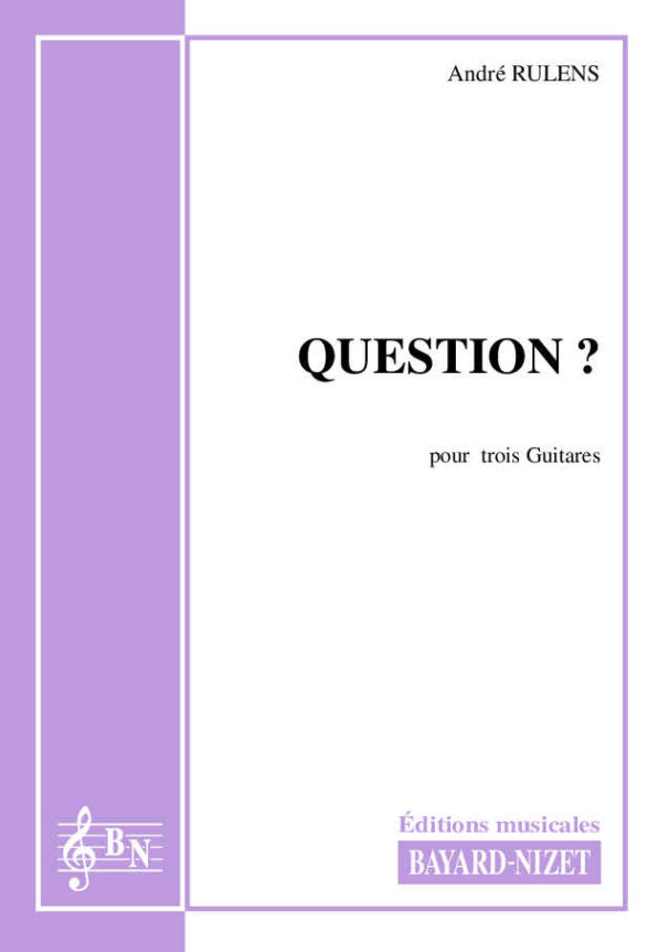 Question ? - Compositeur RULENS André - Pour Trois Guitares - Editions musicales Bayard-Nizet