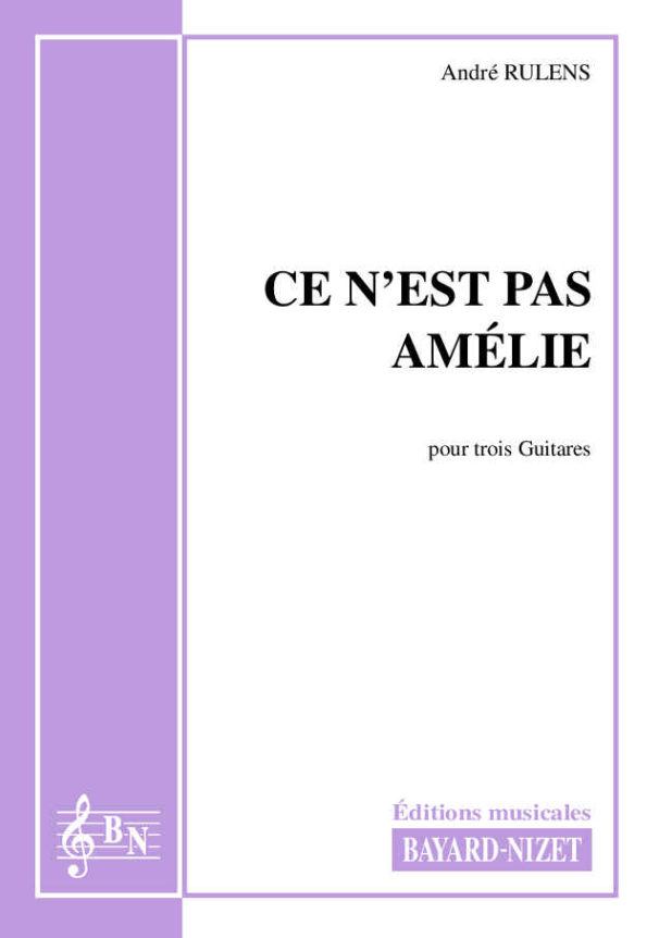 Ce n’est pas Amélie - Compositeur RULENS André - Pour Trois Guitares - Editions musicales Bayard-Nizet