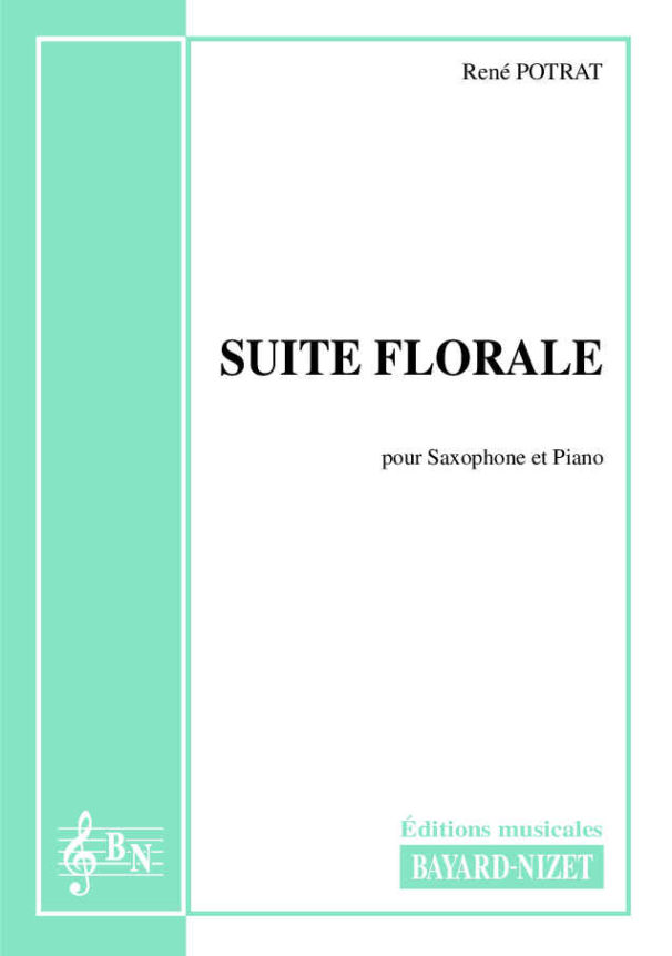Suite Florale - Compositeur POTRAT René - Pour Saxophone alto et Piano - Editions musicales Bayard-Nizet